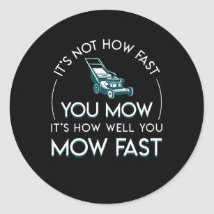 not_fast_you_mow_how_well_lawn_mowing_classic_round_sticker-r24ebe7d0a8794e9ca6928b17f6de529e_0ugmp_8byvr_307.jpg